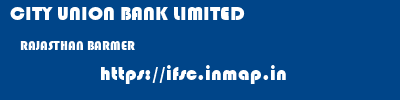 CITY UNION BANK LIMITED  RAJASTHAN BARMER    ifsc code